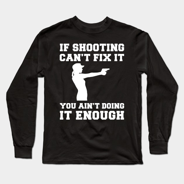 "Shooting Fixes Everything T-Shirt" Long Sleeve T-Shirt by MKGift